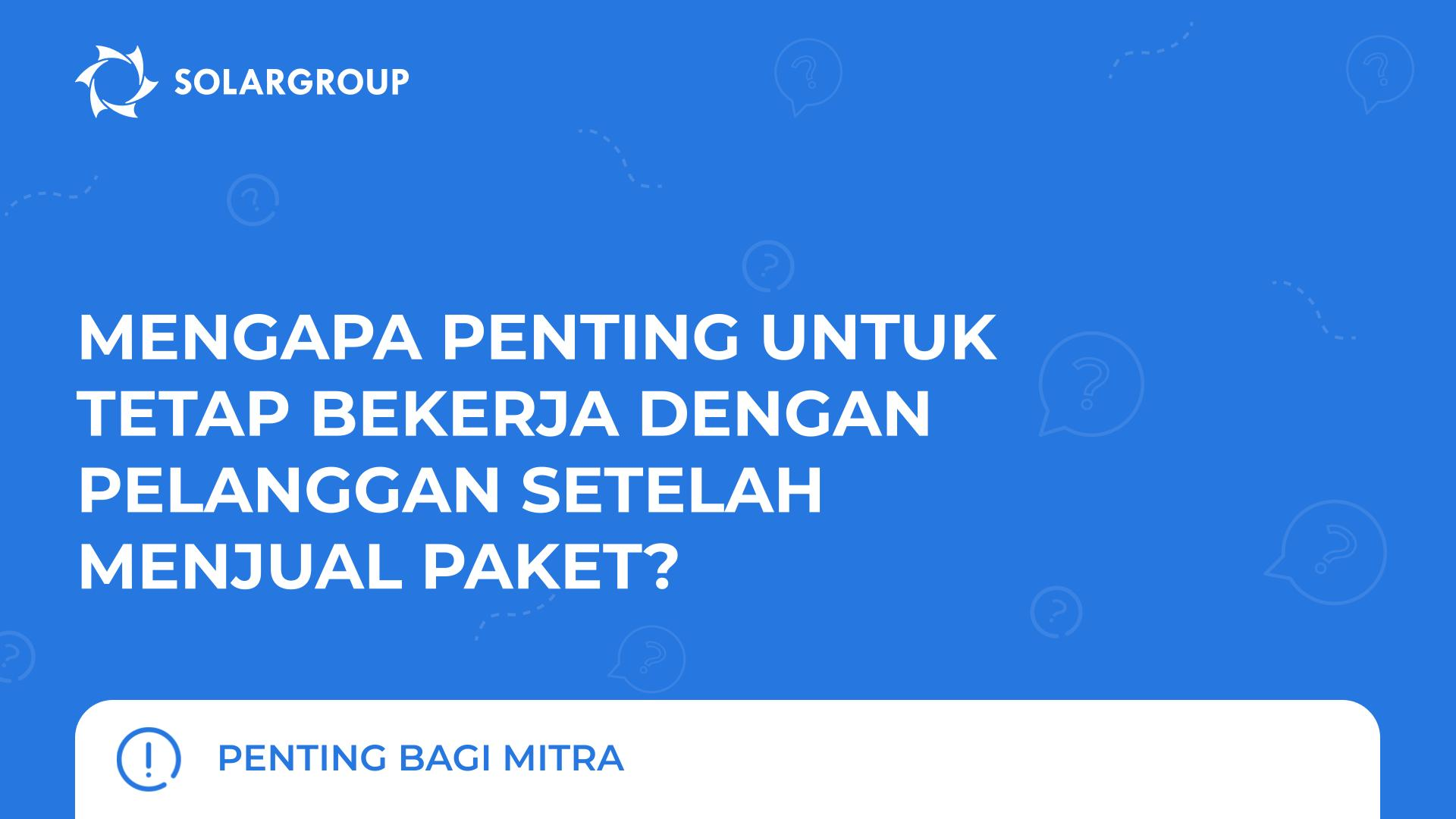 Mengapa penting untuk tetap bekerja dengan pelanggan setelah menjual paket? | Penting bagi mitra