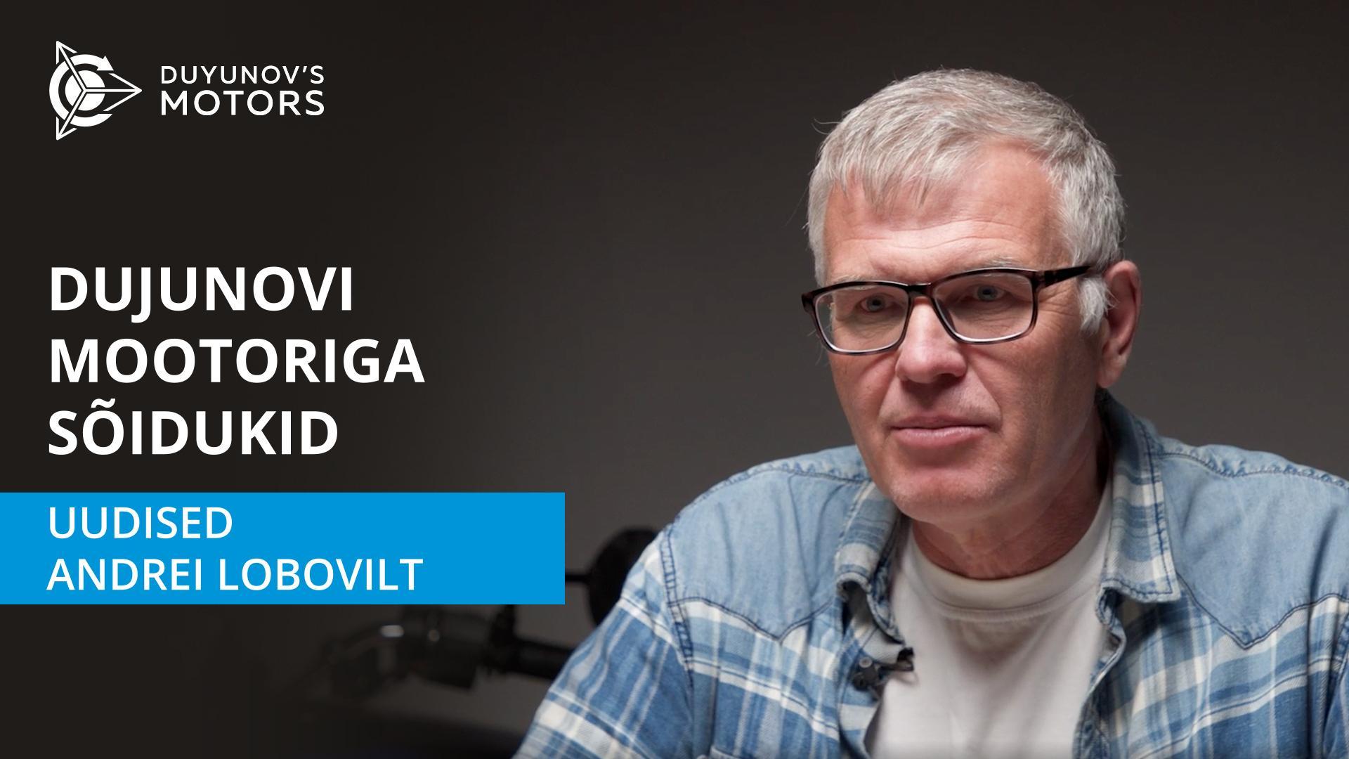 Dujunovi mootoriga sõidukid: uudised Andrei Lobovilt
