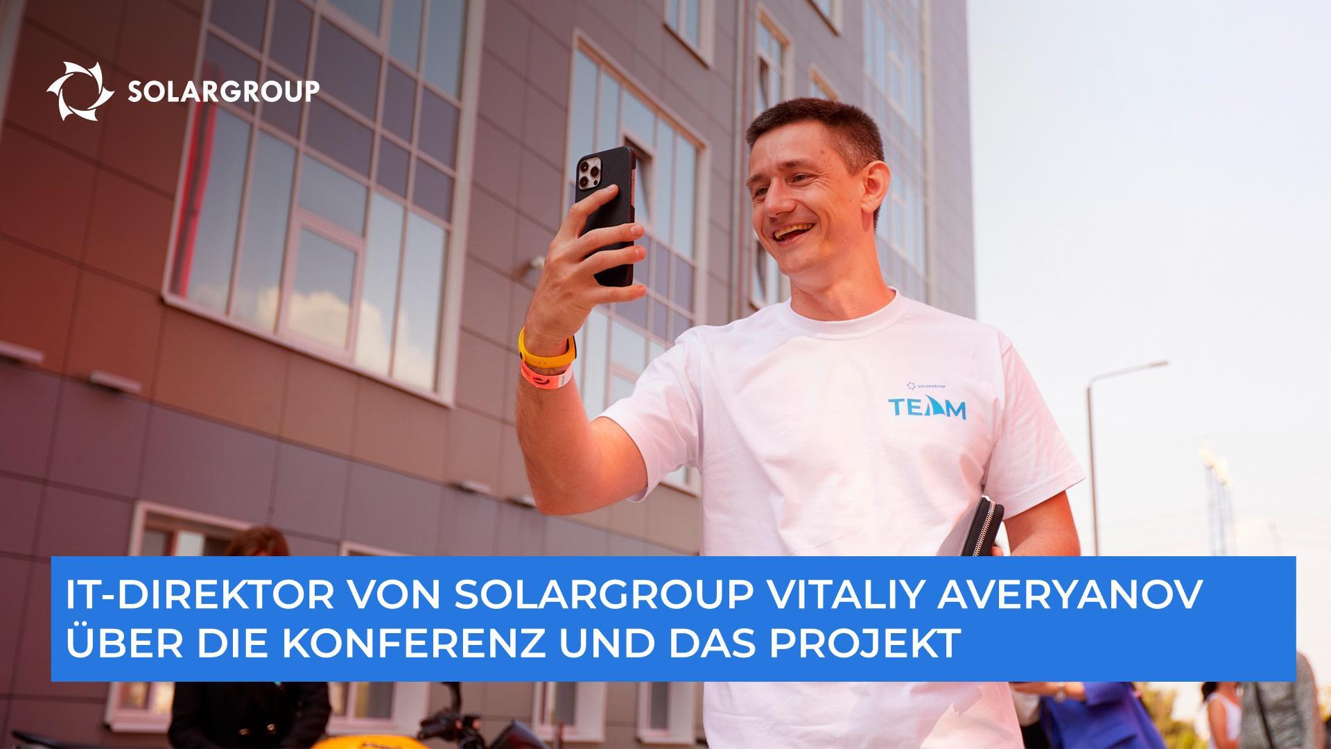"Gemeinsam bauen wir etwas Zukunftsweisendes auf", so IT-Direktor von SOLARGROUP Vitaliy Averyanov über die Konferenz und das Projekt