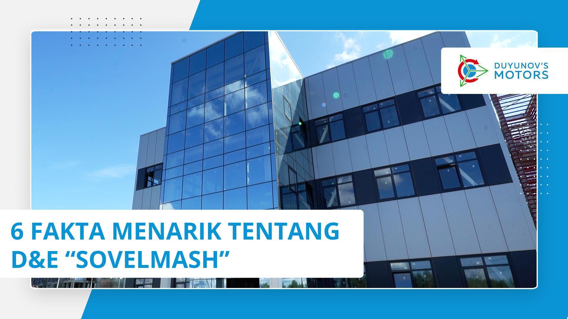 6 fakta menarik tentang D&E “Sovelmash”