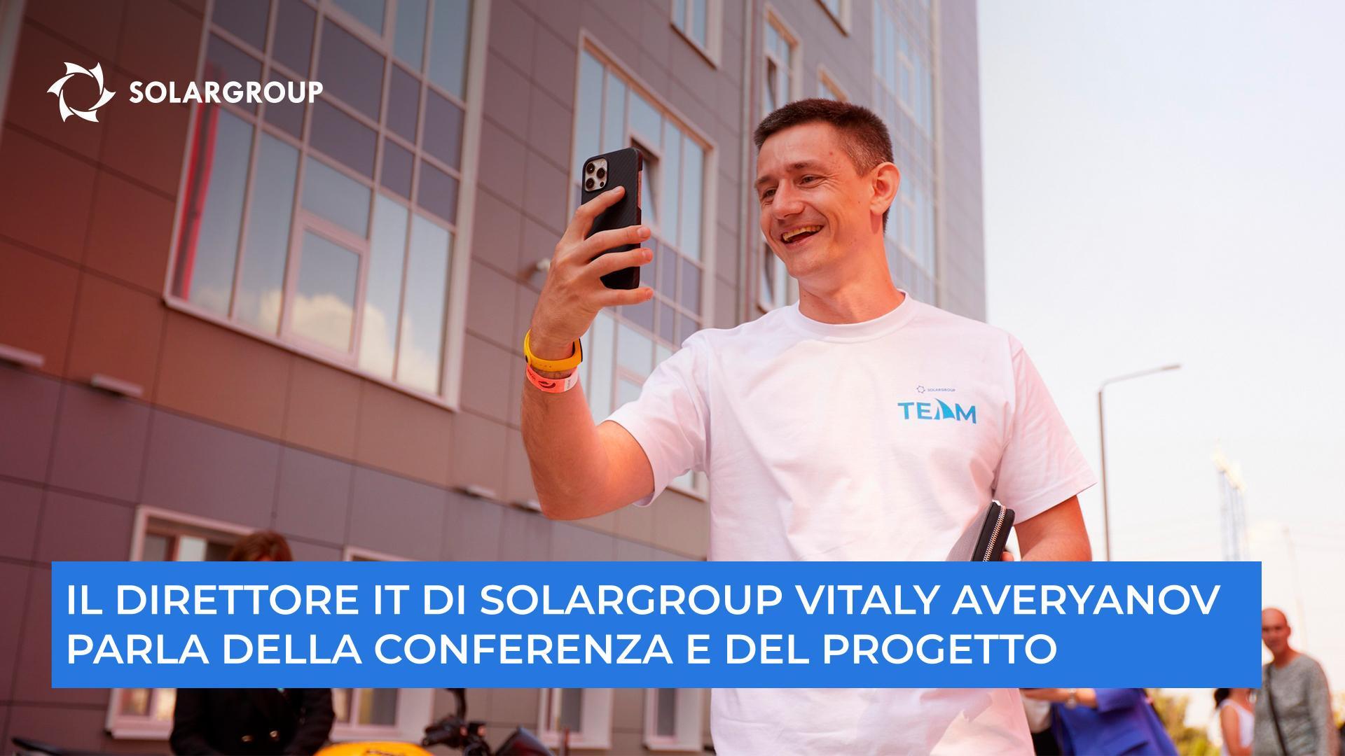 "Stiamo costruendo insieme qualcosa di innovativo" - Vitaly Averyanov, direttore IT di SOLARGROUP, parla della conferenza e del progetto.