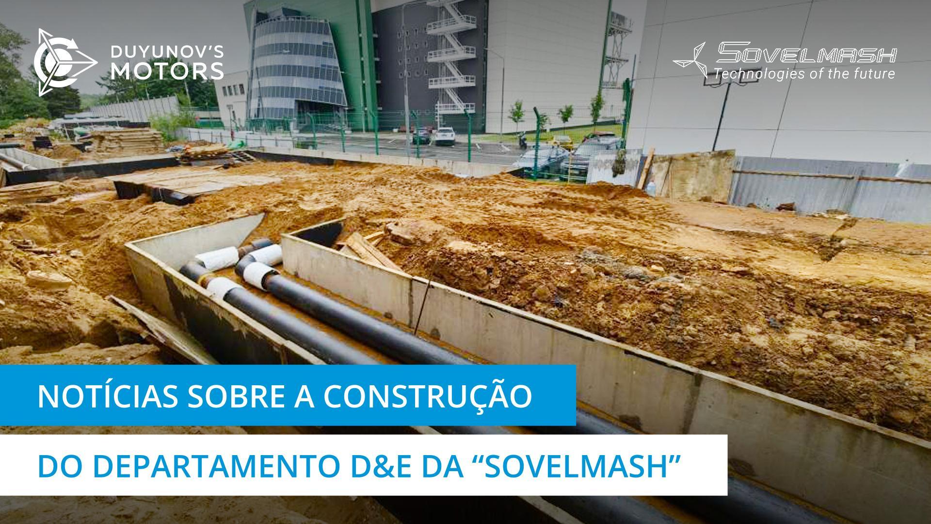 O que está a decorrer no território de construção do departamento D&E da "Sovelmash" hoje?