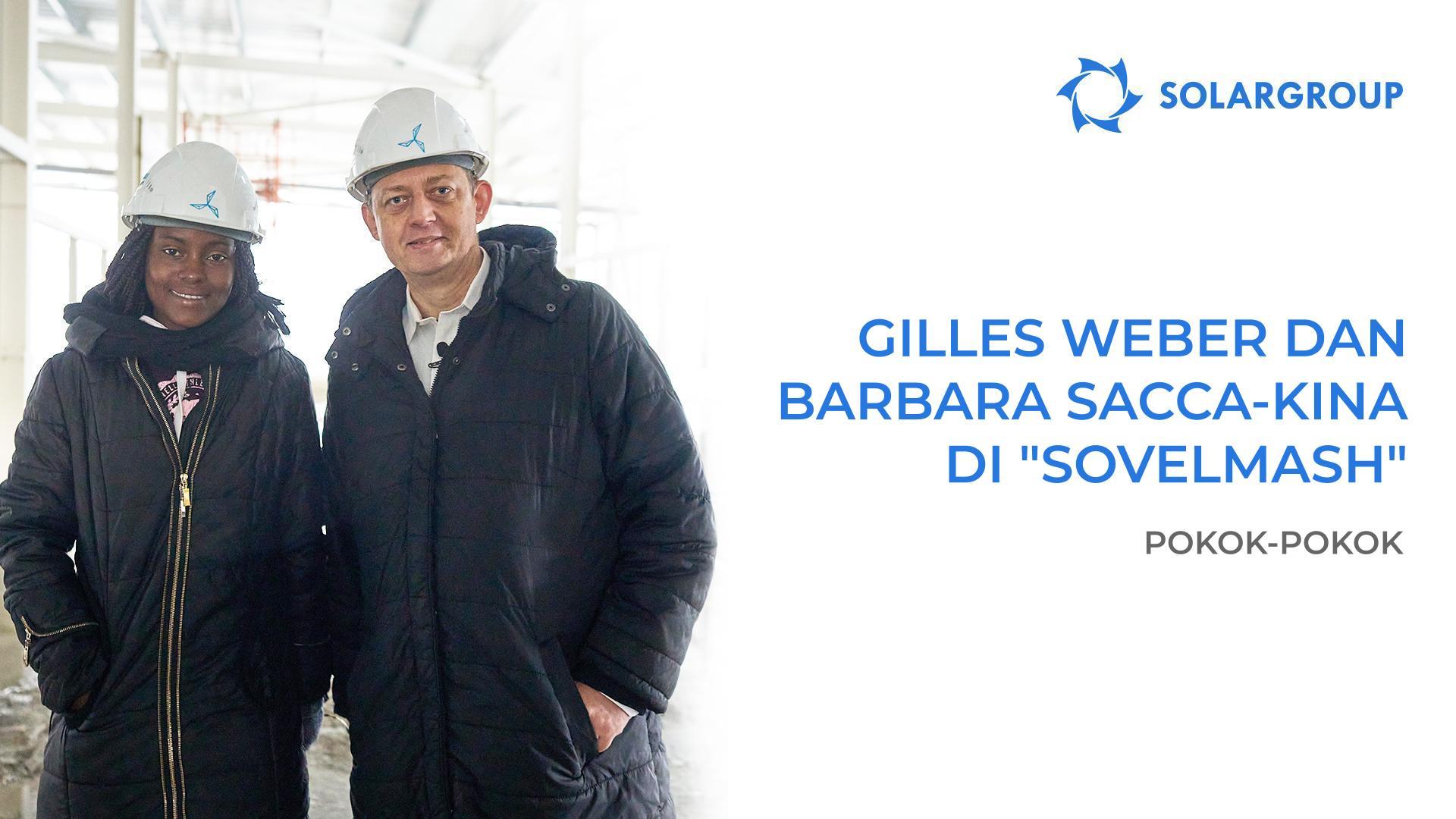 Gilles Weber dan Barbara Sacca-Kina: rincian kunjungan mereka ke "Sovelmash" dan pertemuan dengan manajer puncak SOLARGROUP