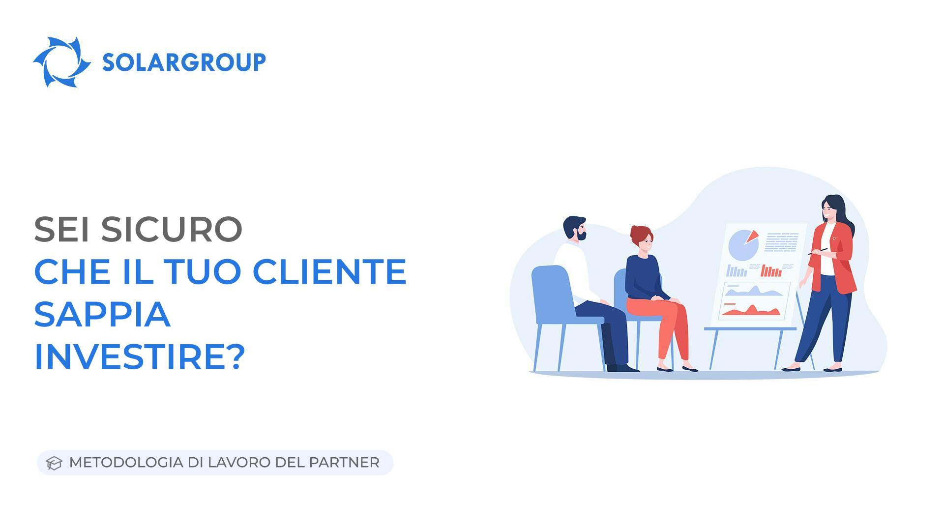 Sei sicuro che il tuo cliente sappia investire? | Metodologia di lavoro del partner