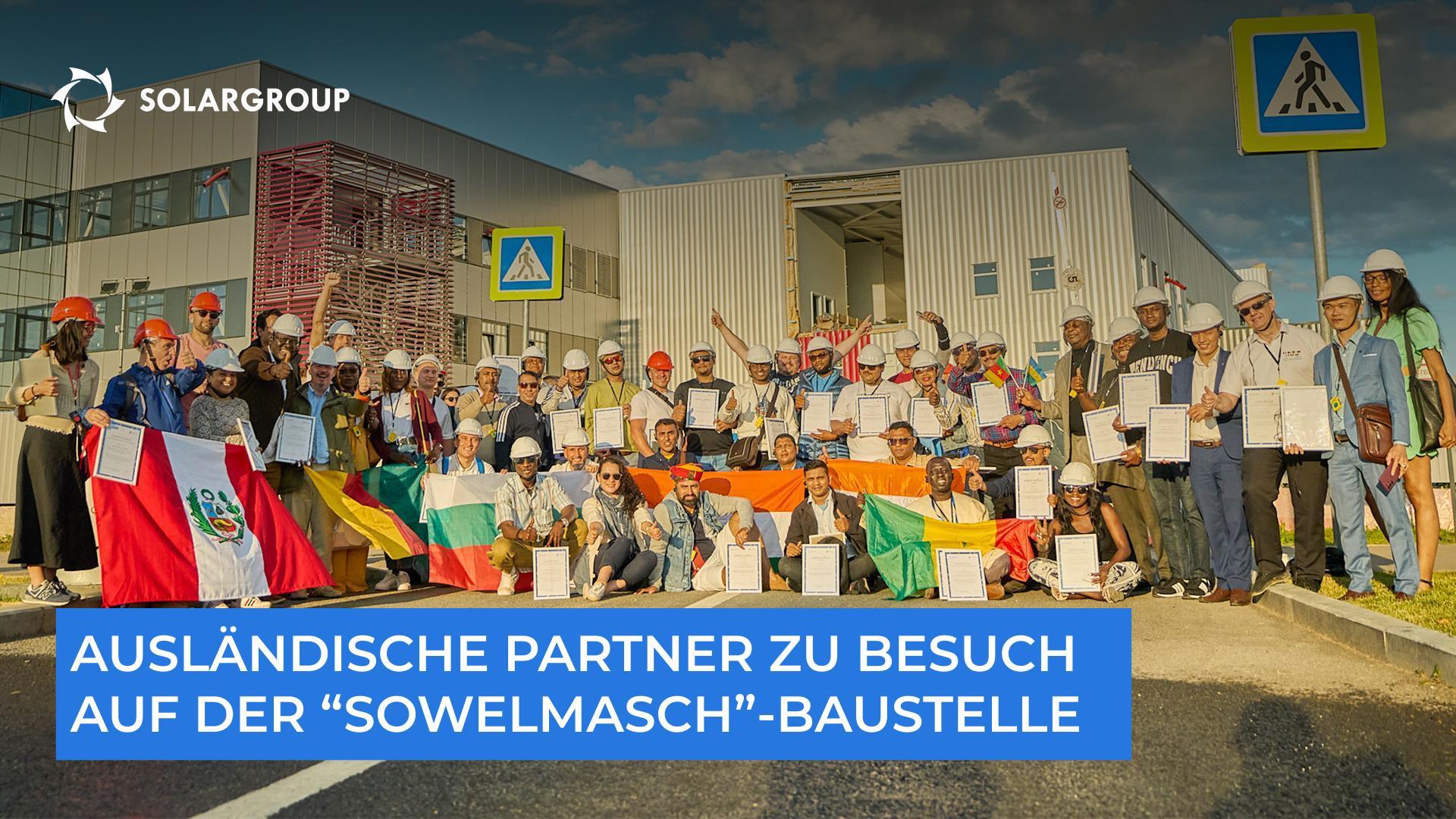 Ausländische Partner zu Besuch auf der "Sowelmasch"-Baustelle