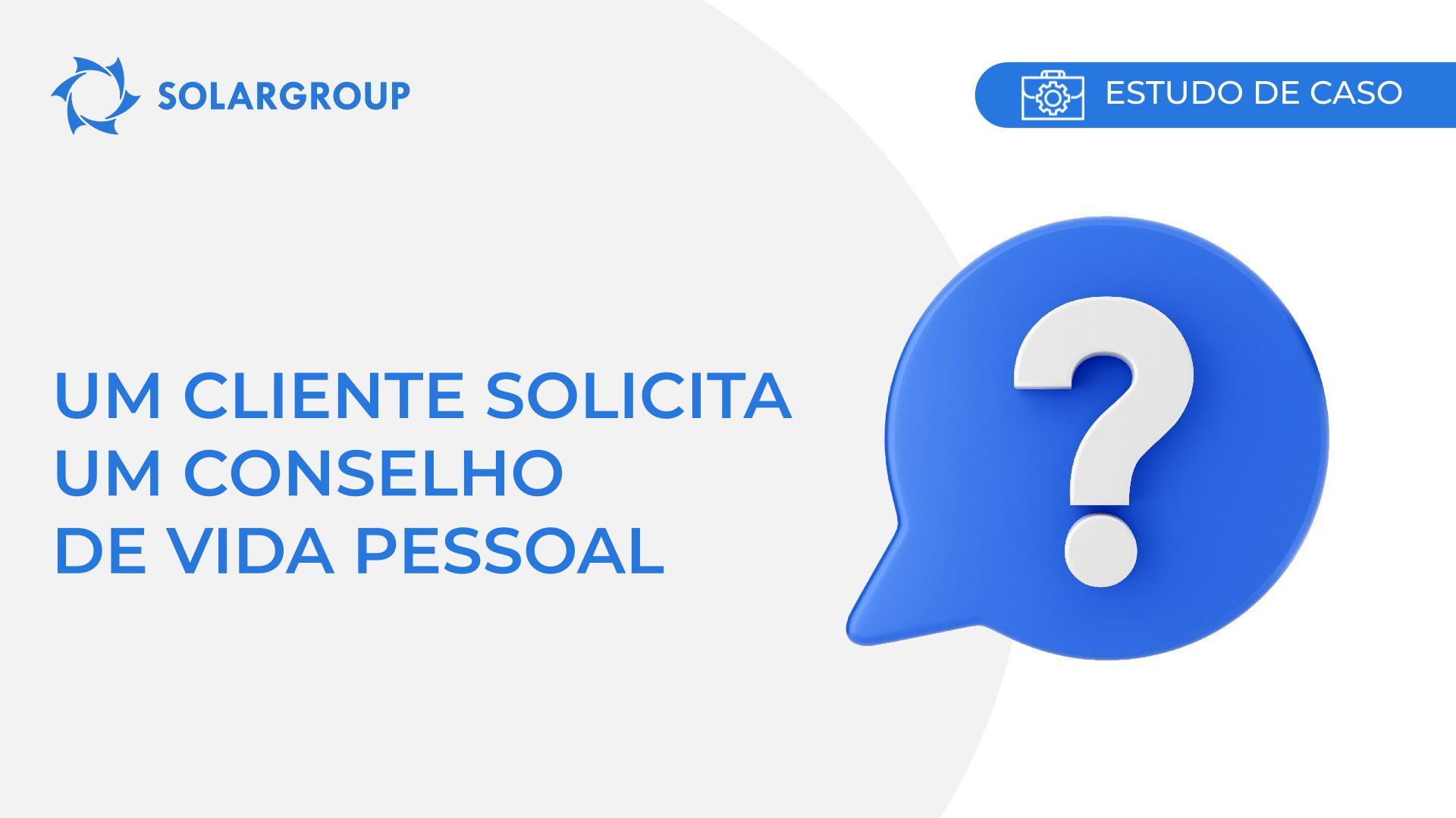 Quando um cliente solicita um conselho de vida pessoal | Estudo de caso da perspetiva de um sócio