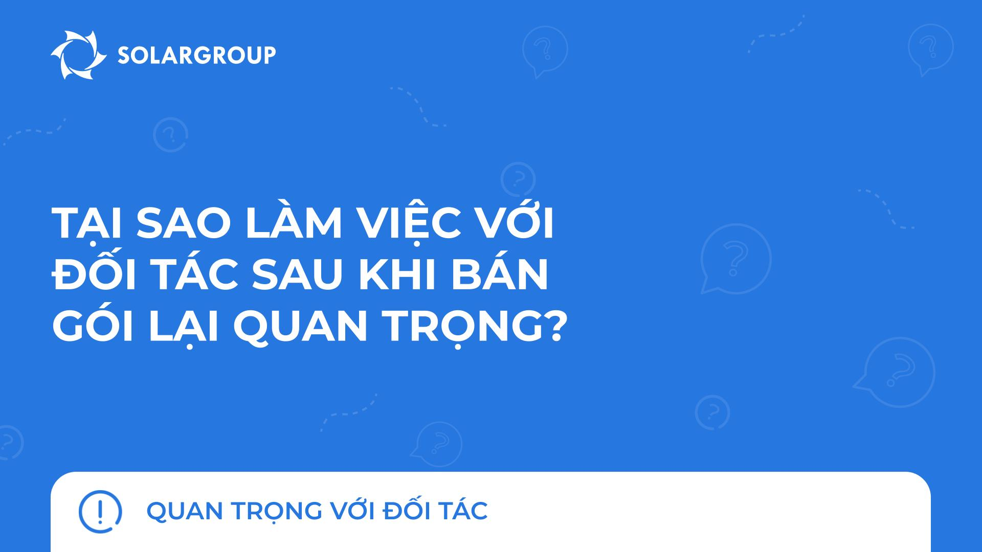 Tại sao việc làm việc với khách hàng sau khi bán gói lại quan trọng? | Quan trọng với đối tác