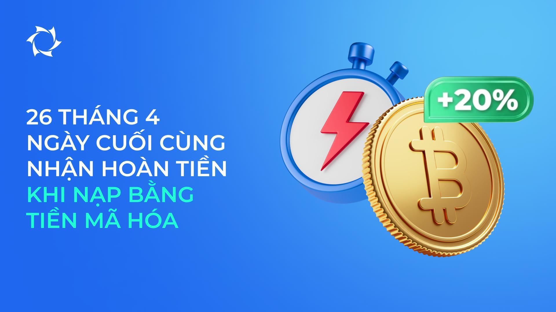 Đừng bỏ lỡ cơ hội nhận hoàn tiền lên đến 20% khi nạp tài khoản bằng tiền mã hóa