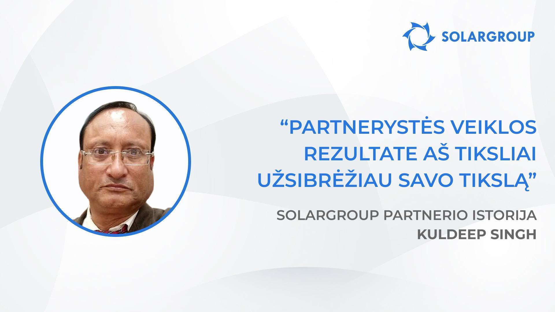 Reikia būti visiškai pasitikinčiu savo įmone | SOLARGROUP partnerio Kuldeep Singh istorija