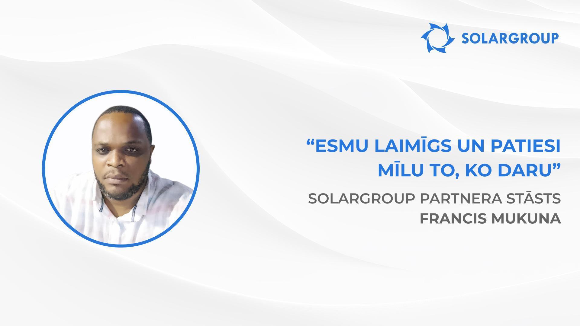 Vēlos kļūt finansiāli neatkarīgs | SOLARGROUP partnera Francis Mukuna stāsts