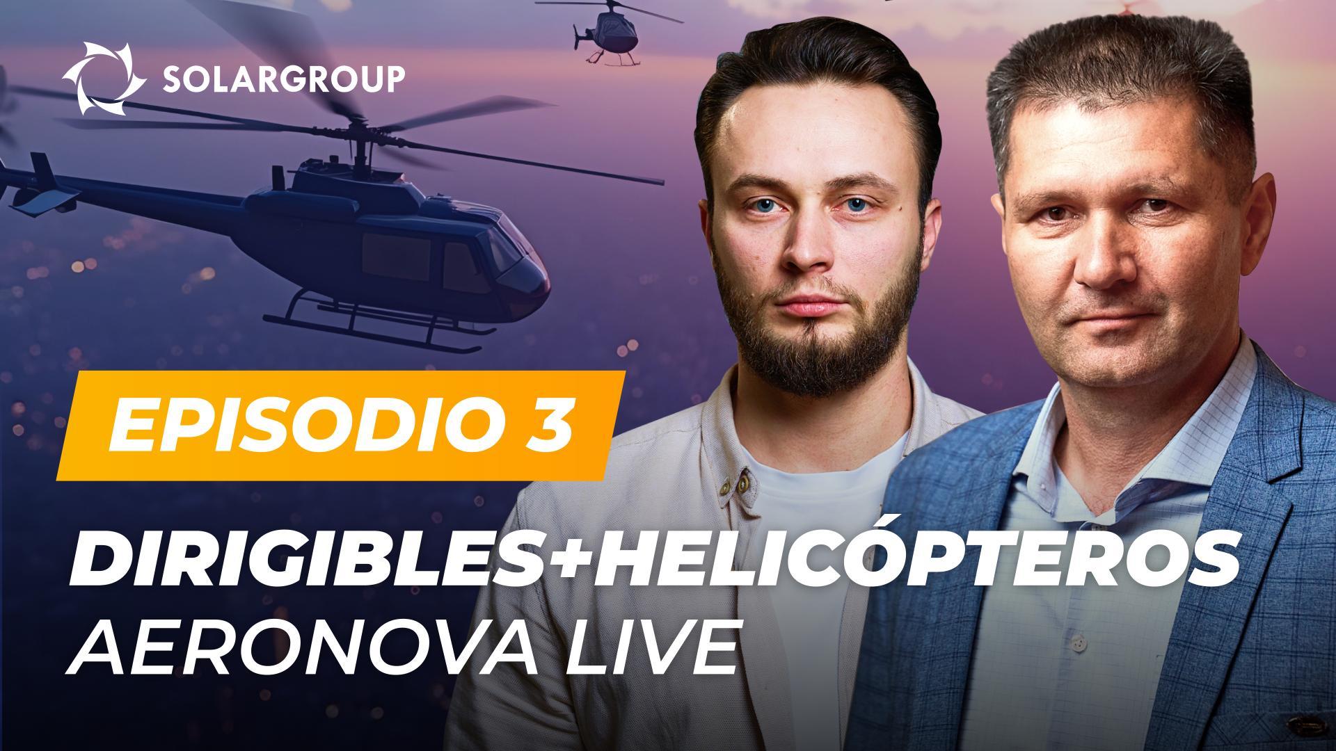 ¿"Dirigibles de nueva generación" ahora también desarrolla helicópteros? | AERONOVA Live. Episodio 3