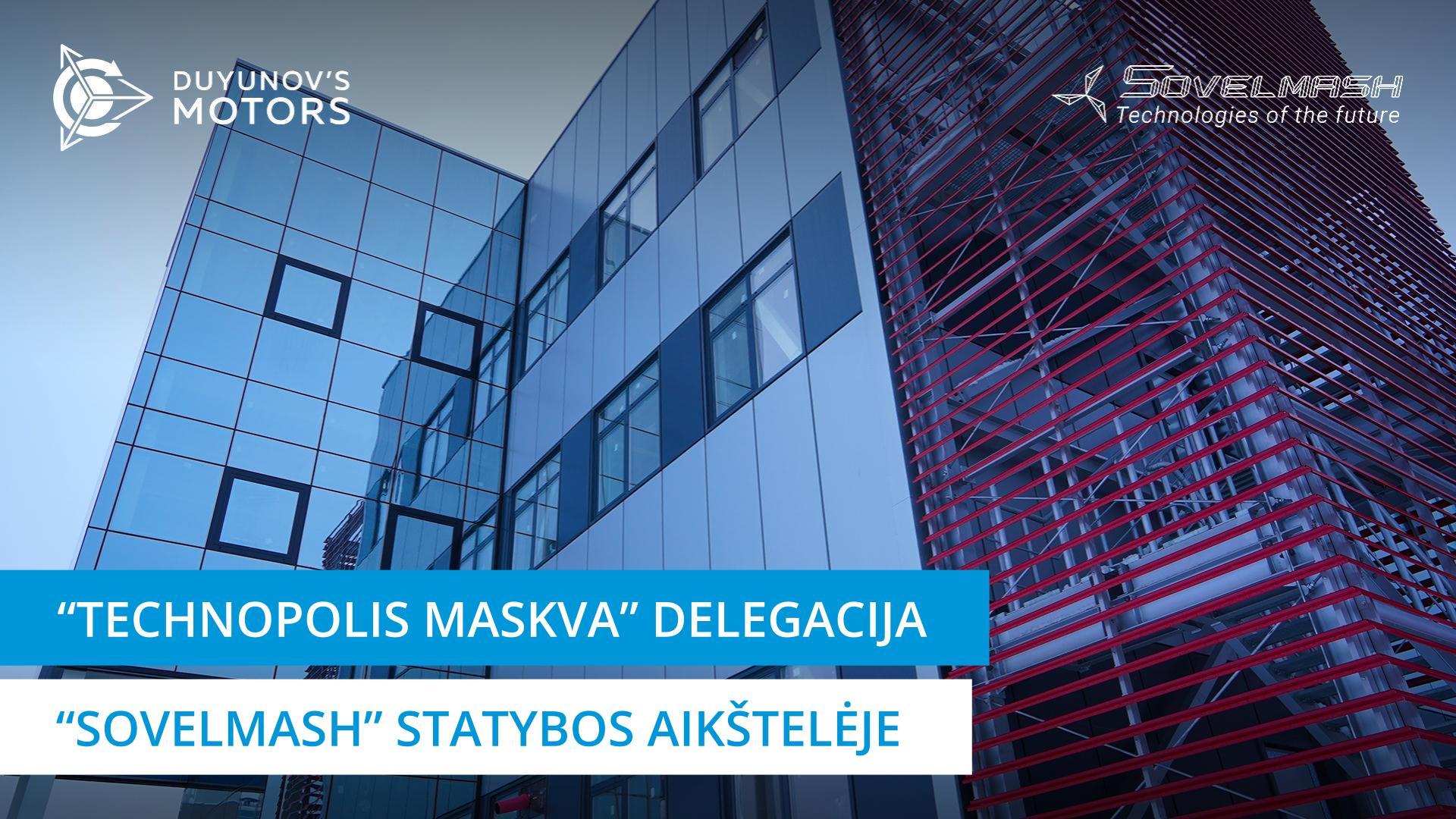 Apšilo ir nustebo: „Technopolis Maskva“ atstovai pabuvojo „Sovelmash“ statybos aikštelėje