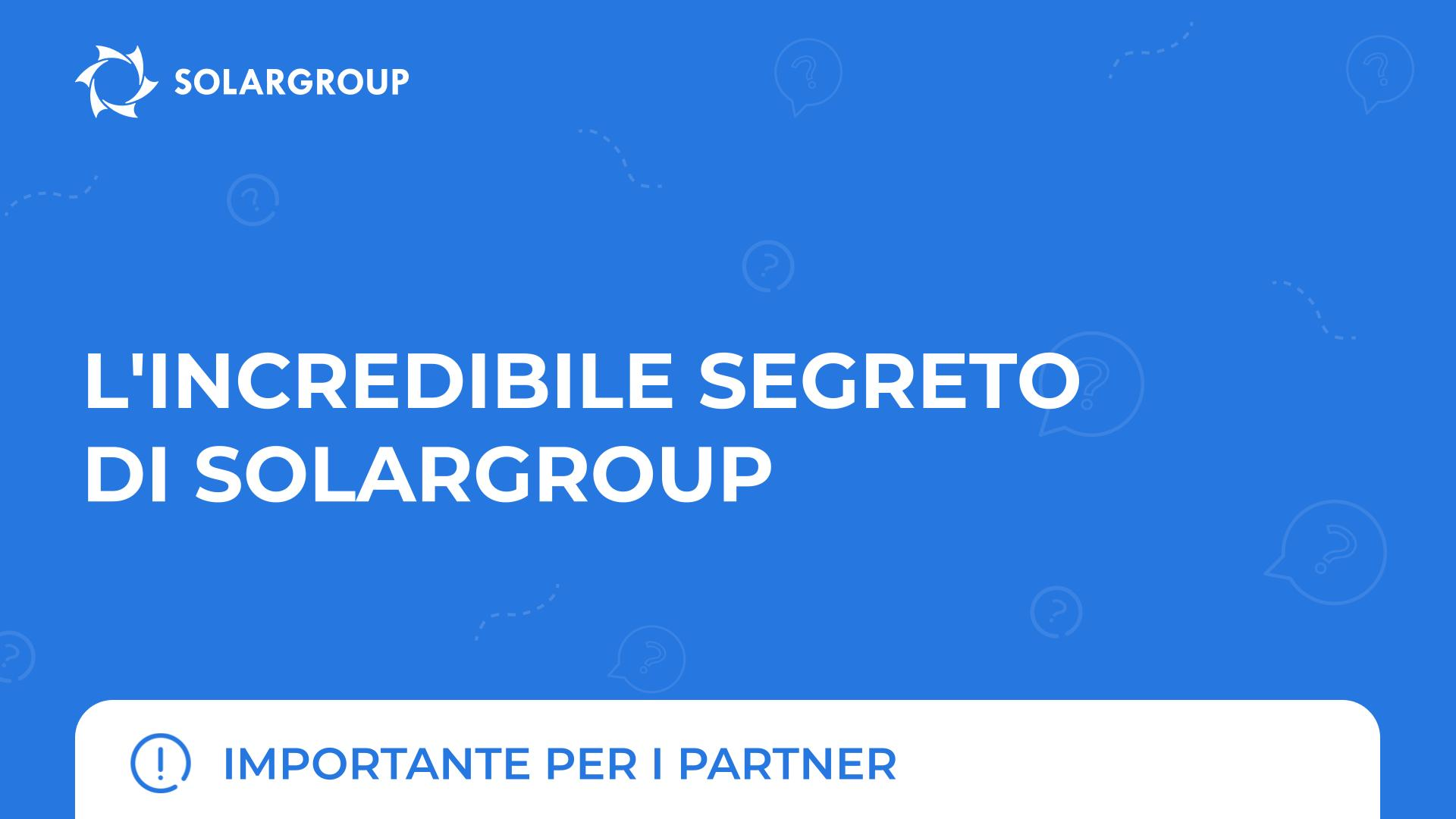 L'incredibile segreto di SOLARGROUP | Importante per i partner