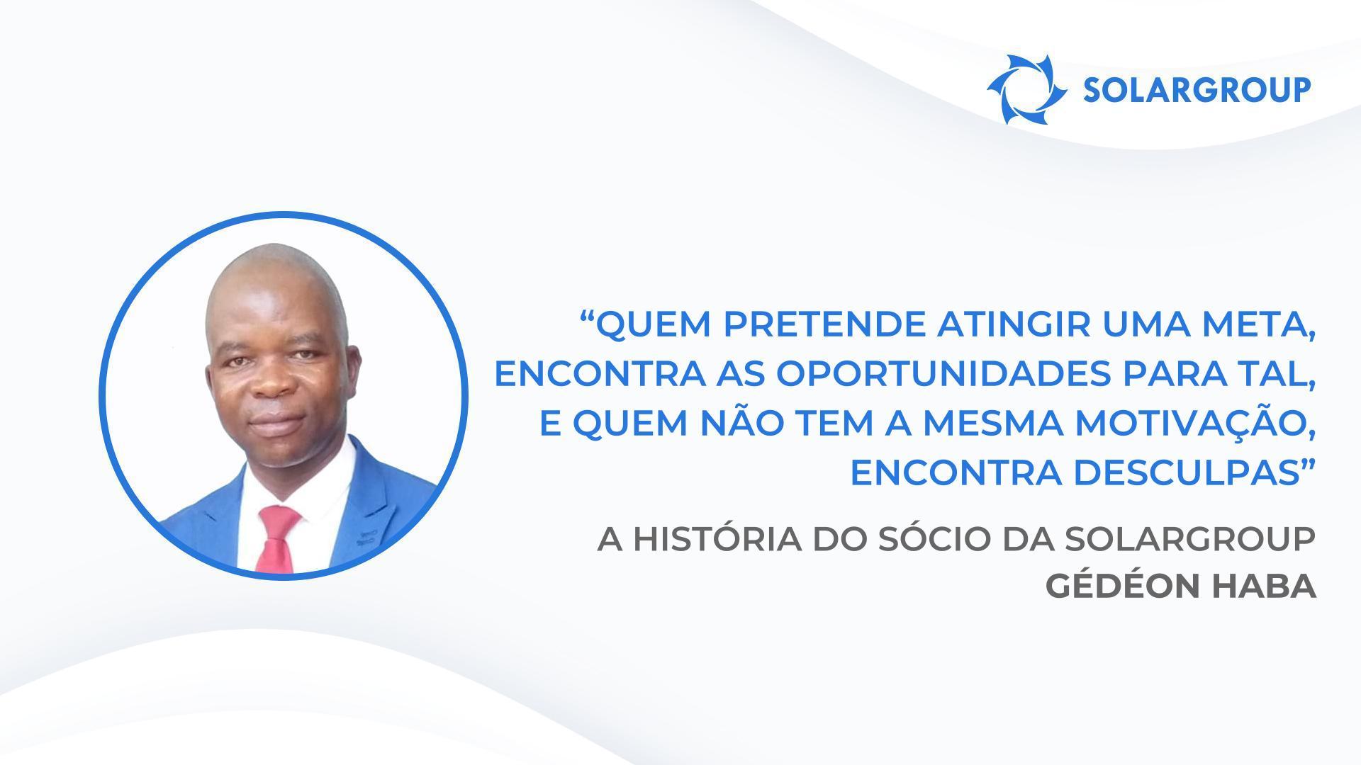 Todos aqueles que levaram a sério o meu conselho estão hoje no caminho para a prosperidade | A história do sócio da SOLARGROUP Gédéon Haba