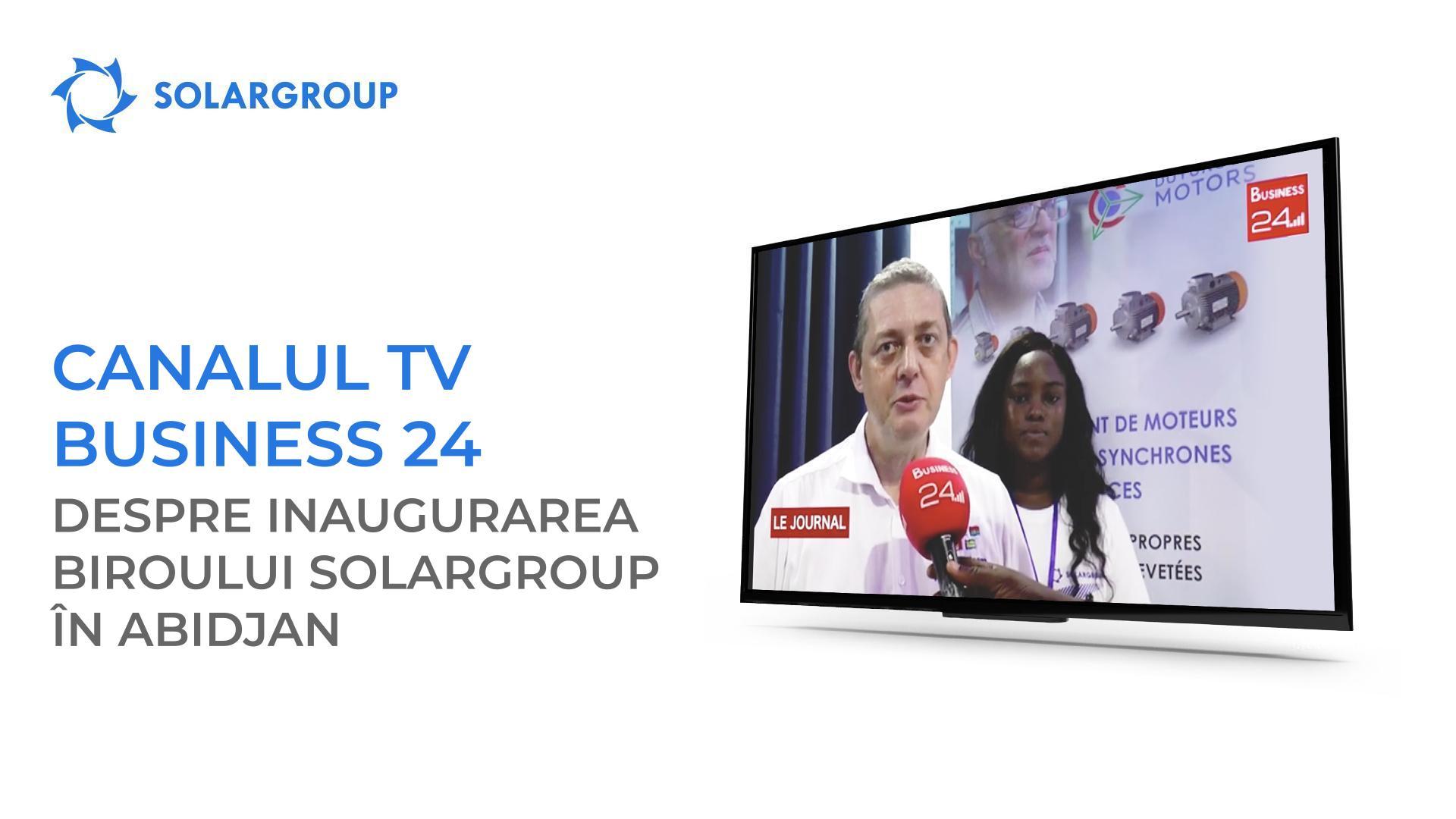 Canalul TV Business 24 a relatat despre inaugurarea biroului SOLARGROUP în Abidjan