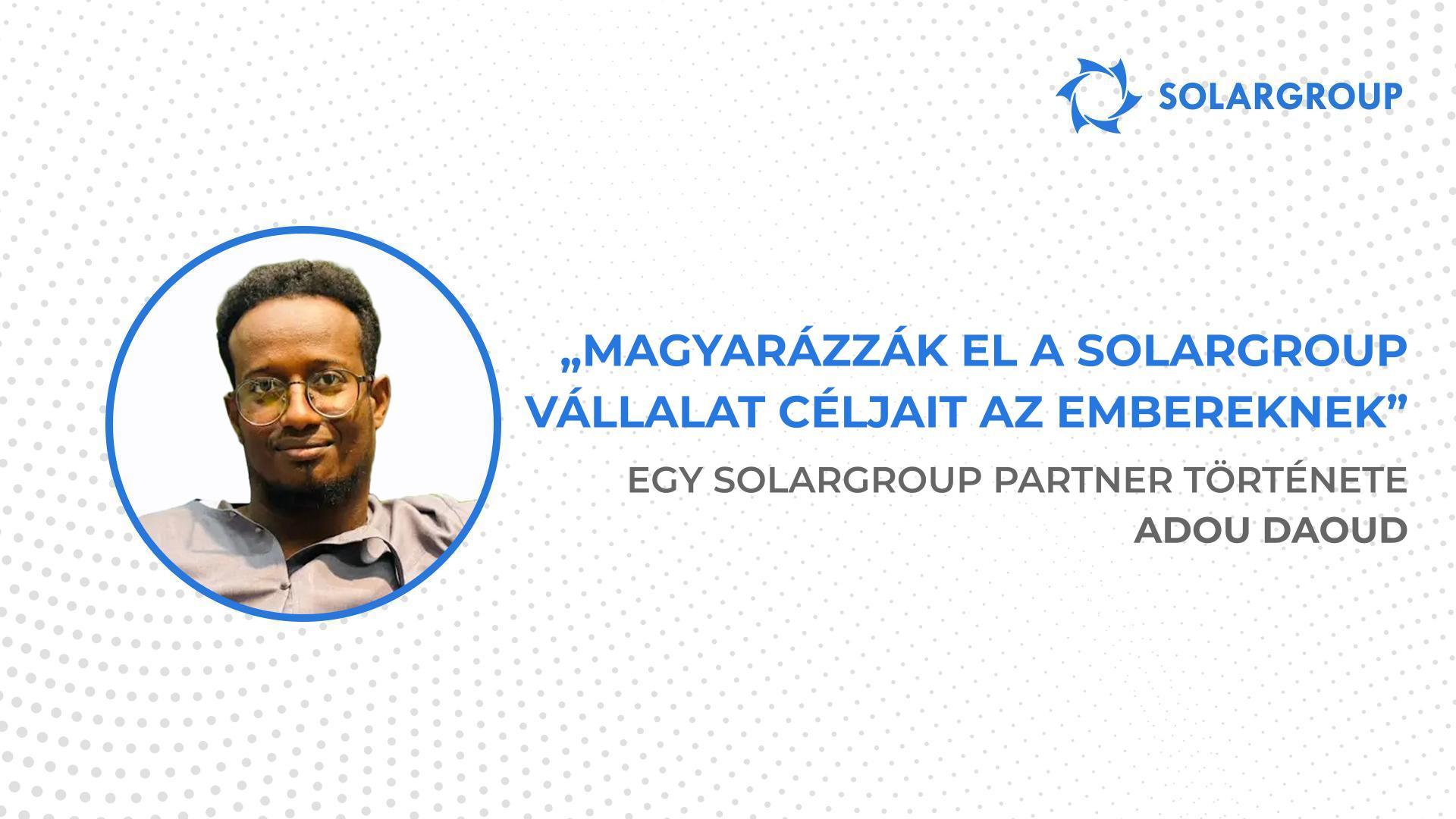 Hajlandó vagyok befektetni bármibe, amit a vállalat kínál! | SOLARGROUP partner, Adou Daoud története