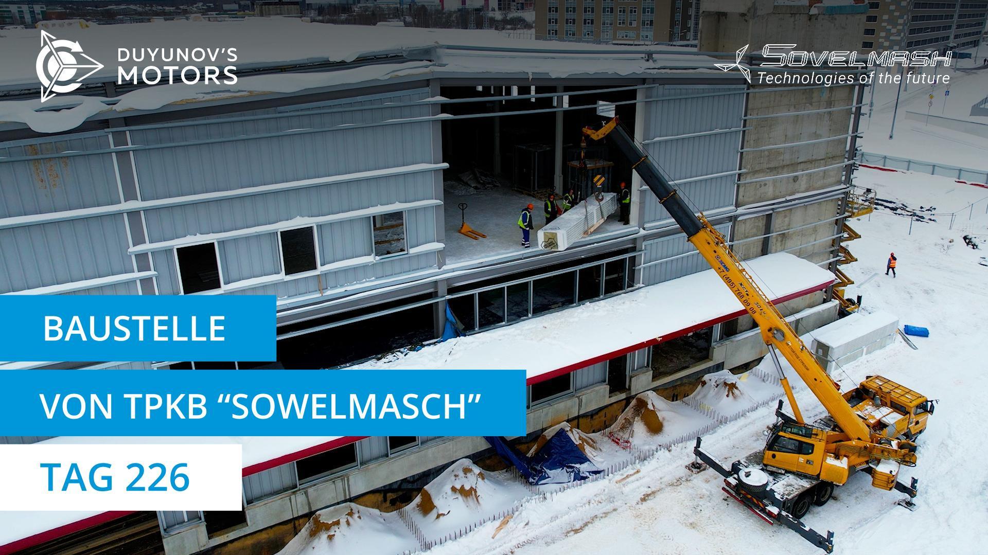 Arbeitsalltag auf der Baustelle von TPKB "Sowelmasch" | Tag 226