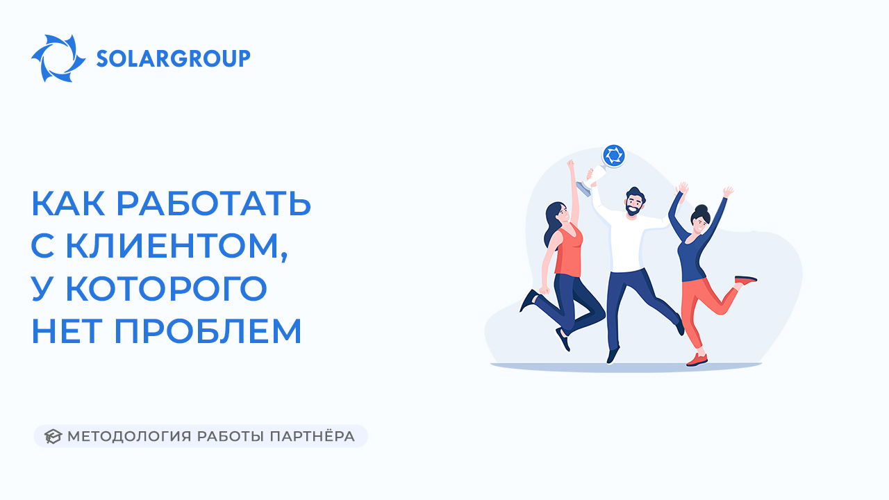 Как работать с клиентом, у которого нет проблем | Методология работы партнёра