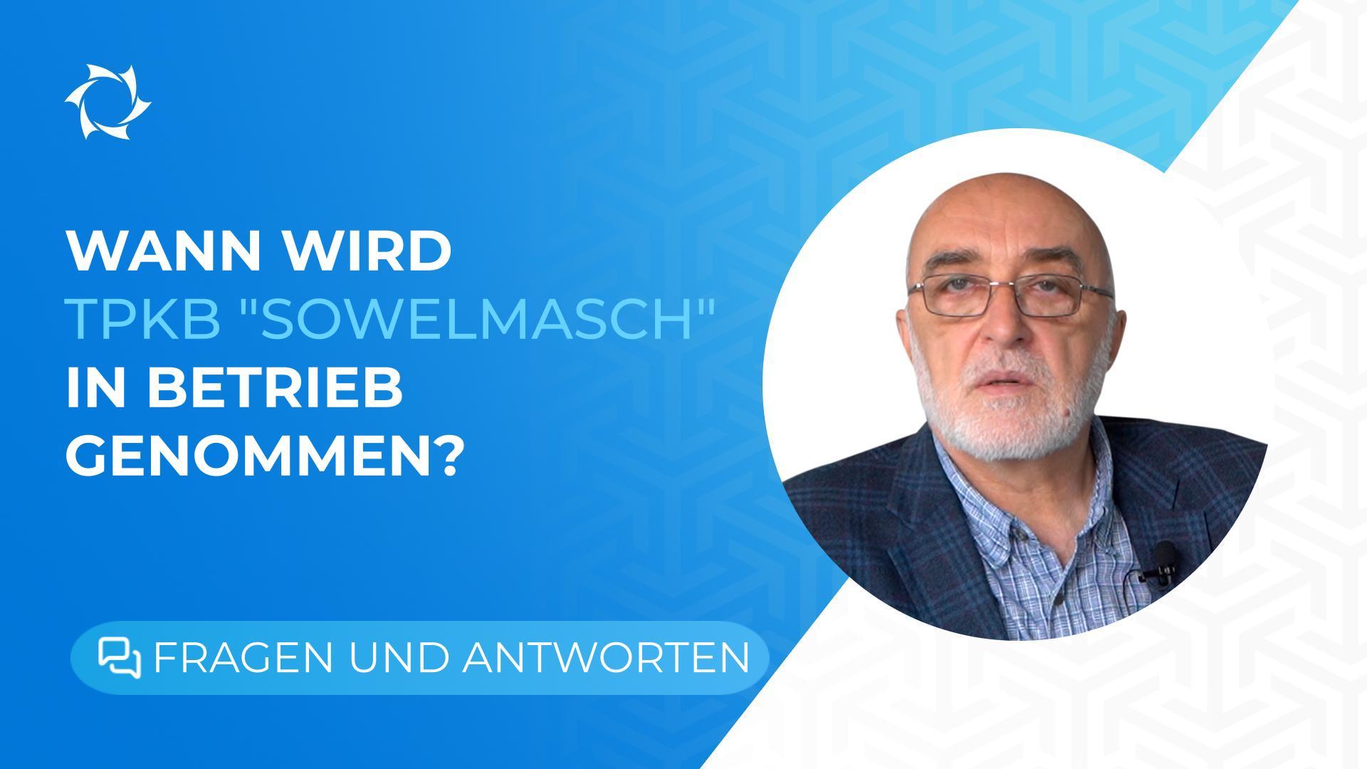 Starttermine für den Betrieb des TPKB "Sowelmasch": Wir beantworten die Fragen unserer Investoren