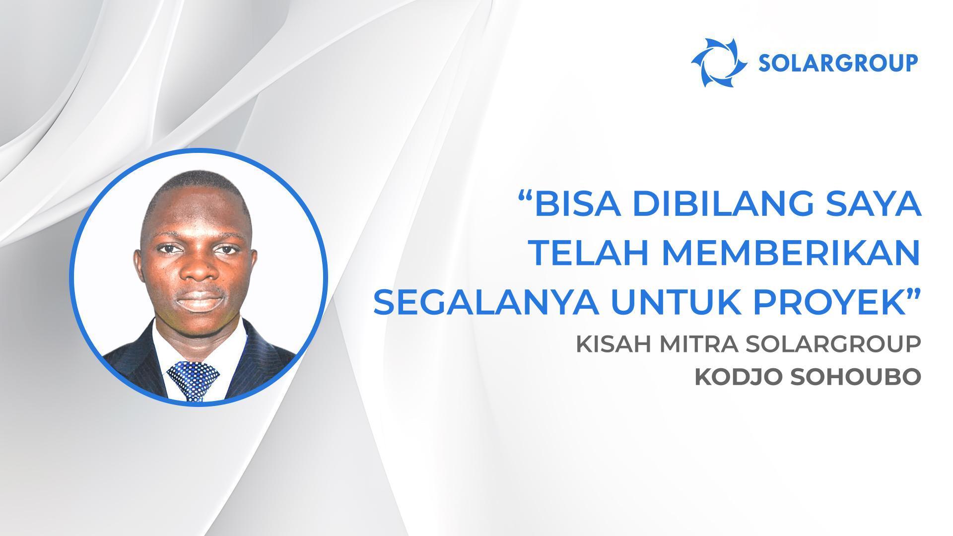 Bisa dibilang saya telah memberikan segalanya untuk proyek | Kisah mitra SOLARGROUP, Kodjo Sohoubo, Benin