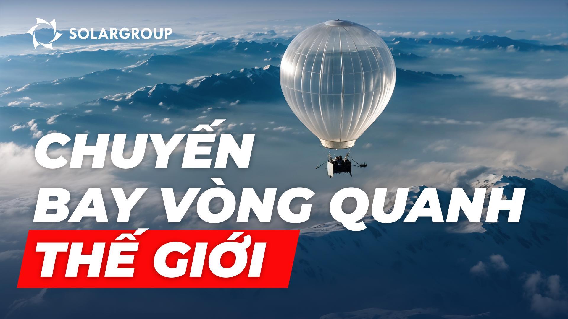 Ước mơ thành hiện thực: Khí cầu Thế hệ mới và hành trình vòng quanh thế giới trong tháng 2