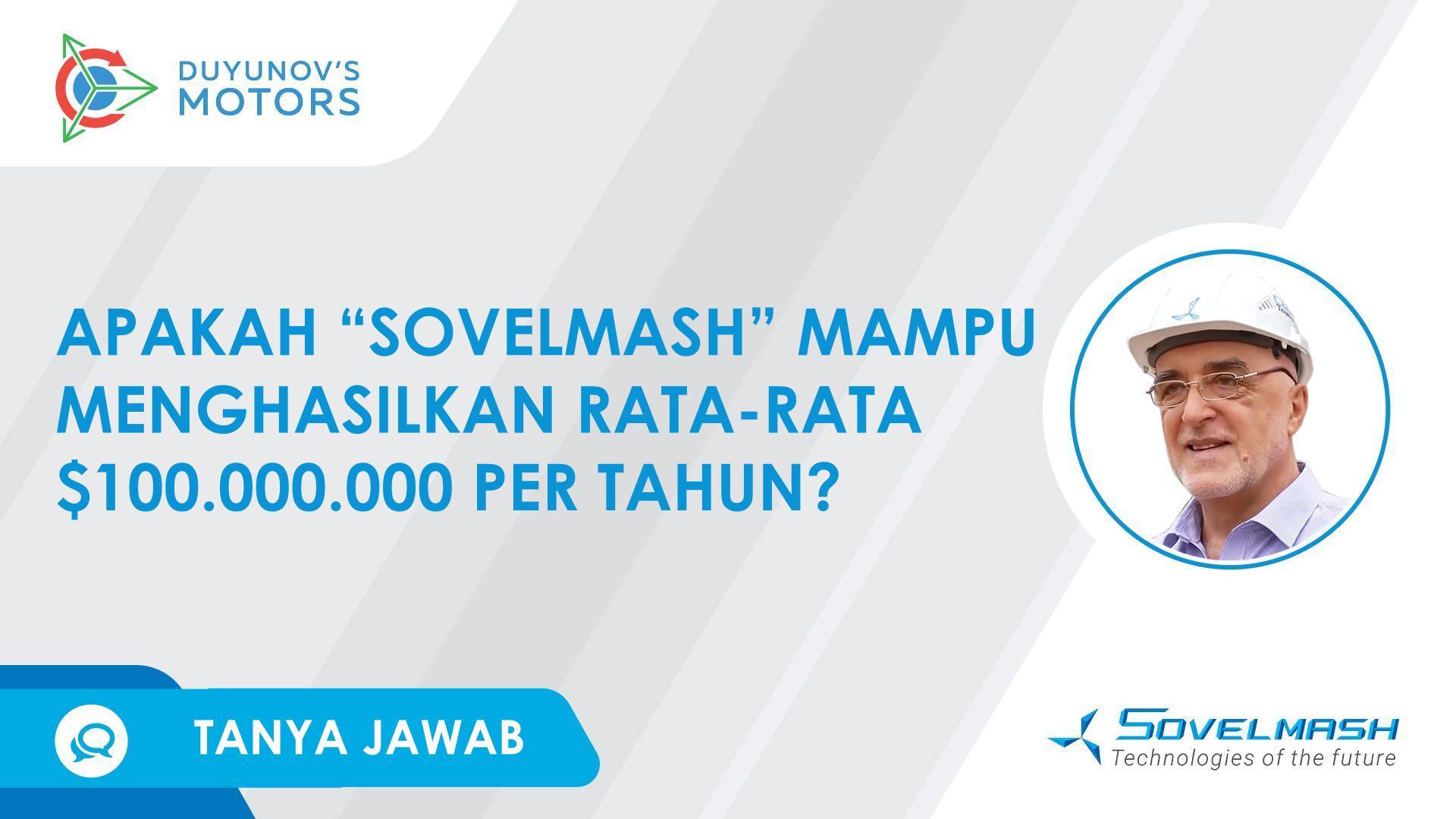 TANYA JAWAB / Berapa banyak yang dapat dihasilkan D&E "Sovelmash"?
