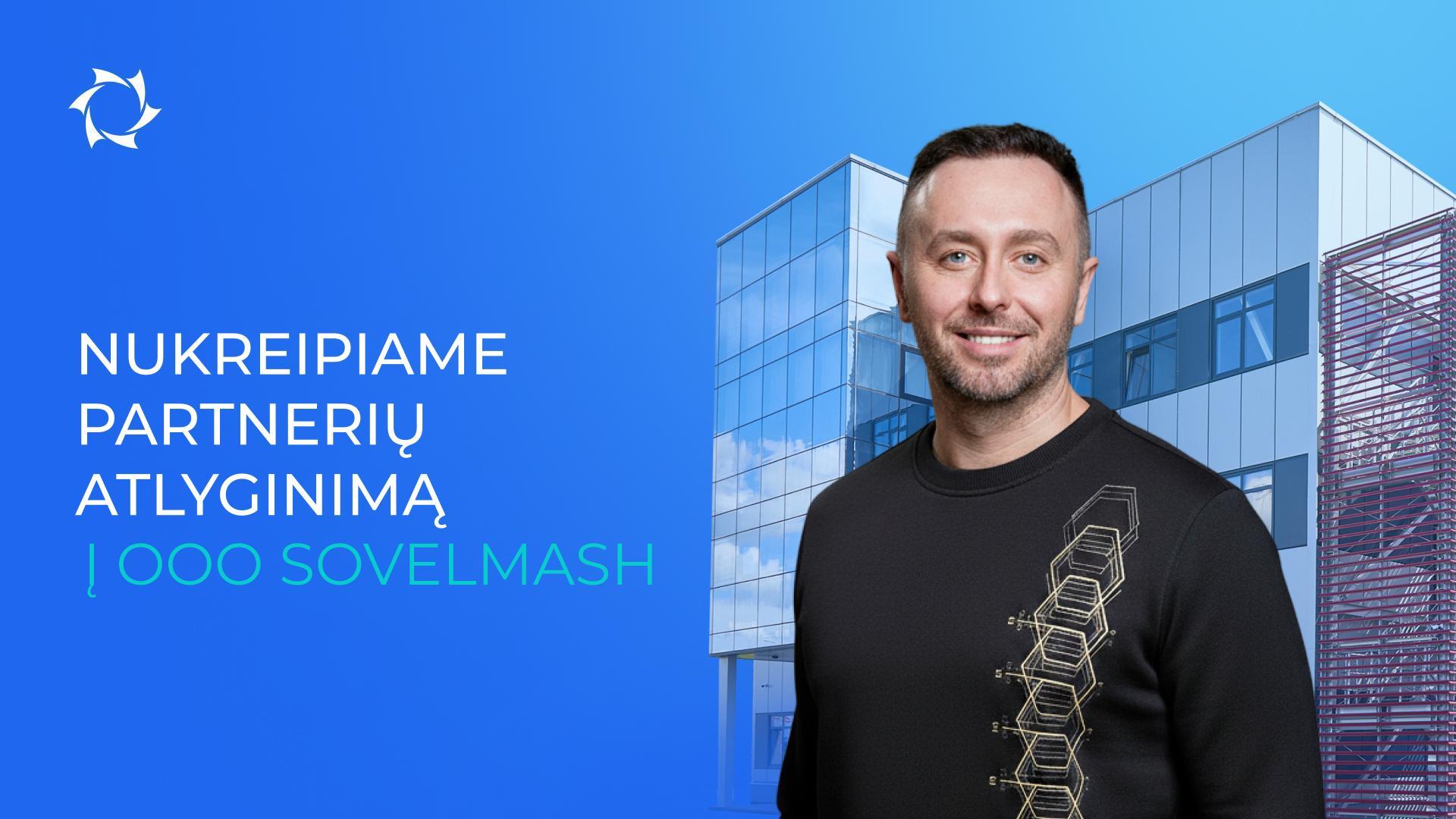 Jūs prašėte – mes įgyvendinome: visos investicijos – į OOO Sovelmash!