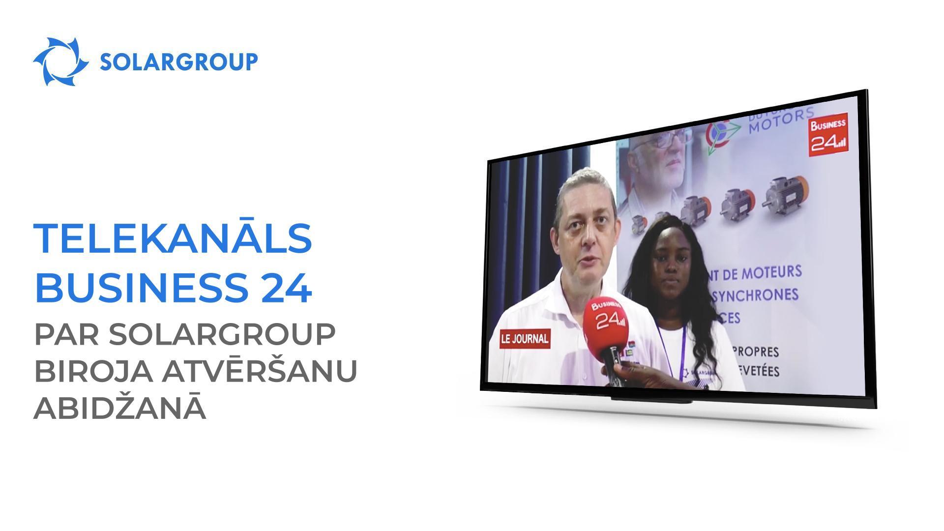 Telekanāls Business 24 pastāstīja par SOLARGROUP biroja atvēršanu Abidžanā