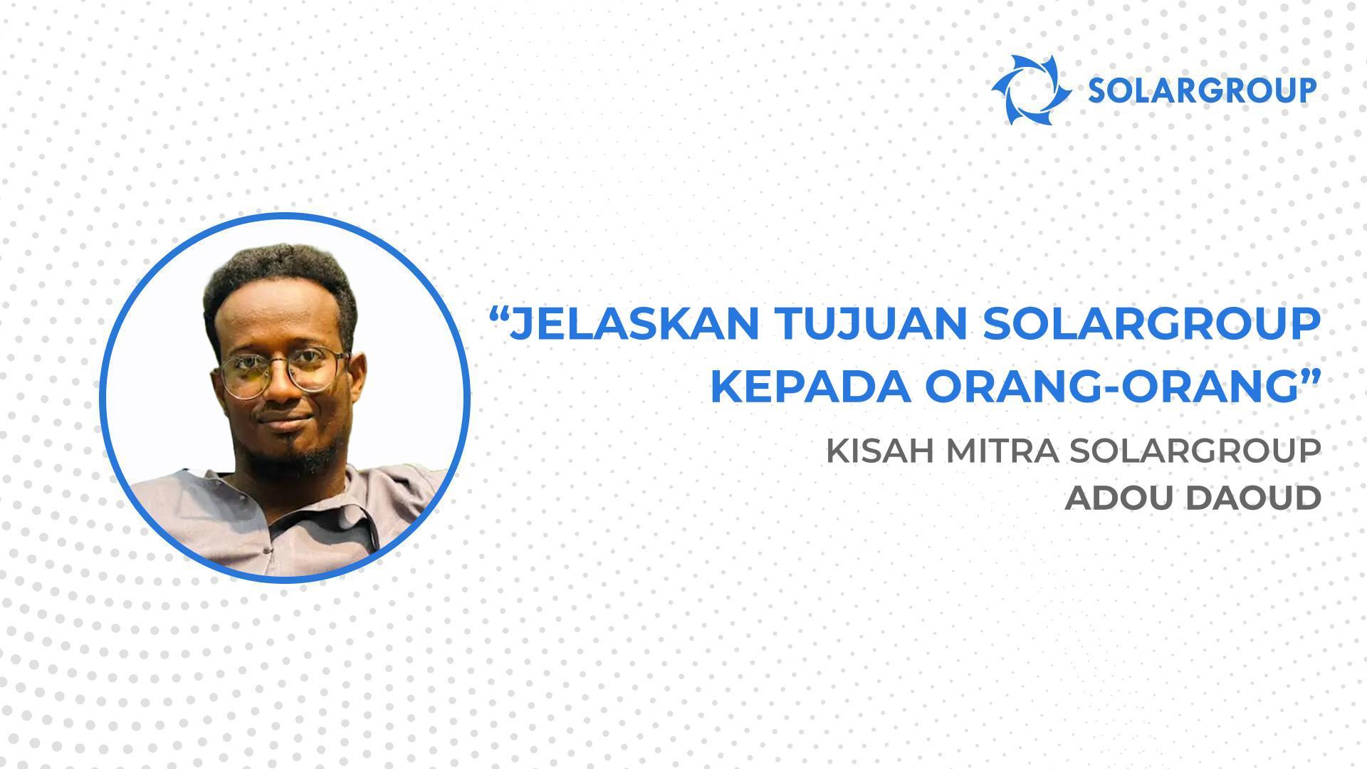 Siap berinvestasi dalam segala hal yang perusahaan tawarkan! | Kisah mitra SOLARGROUP, Adou Daoud
