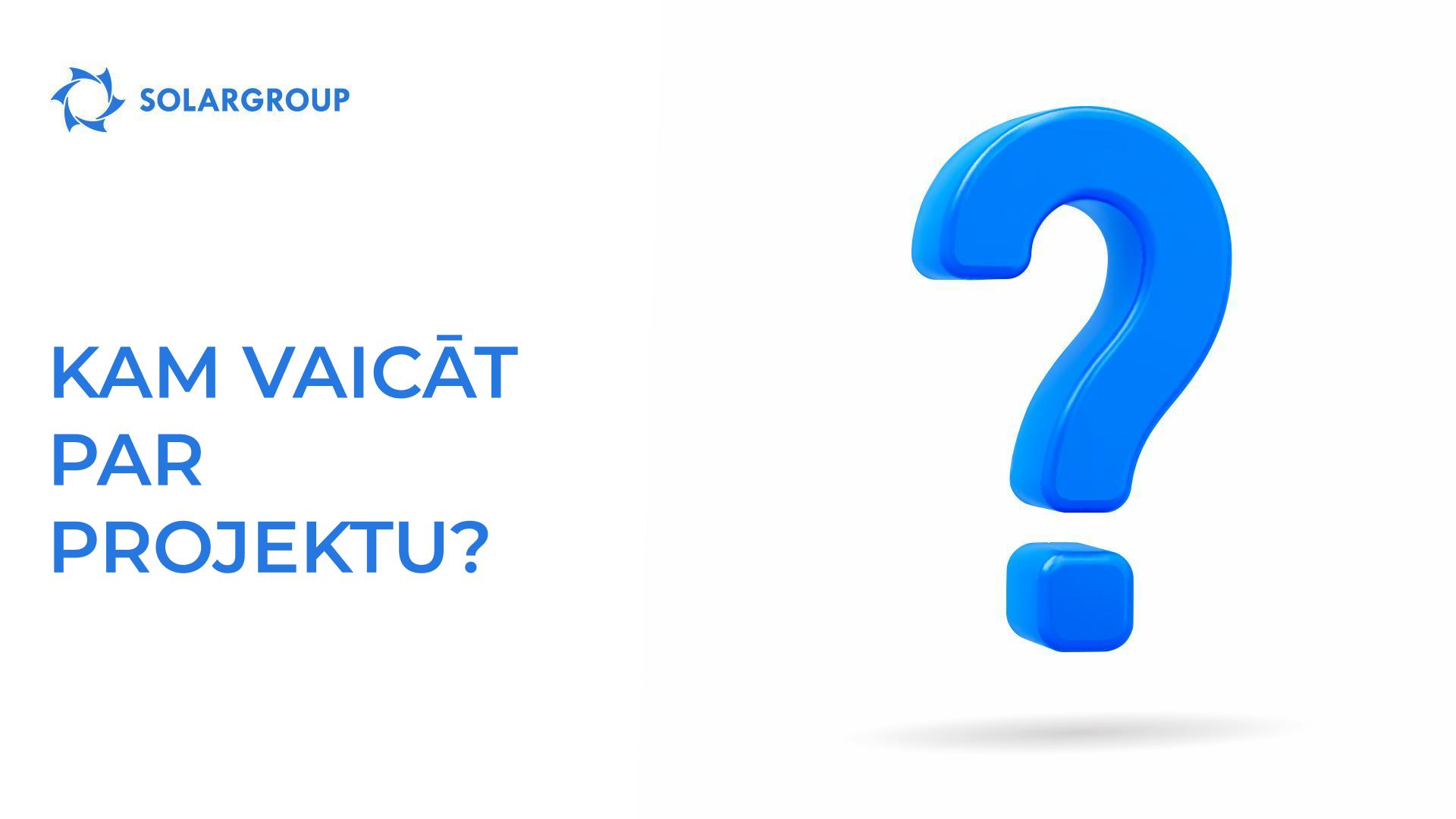 Kam vaicāt par projektu?
