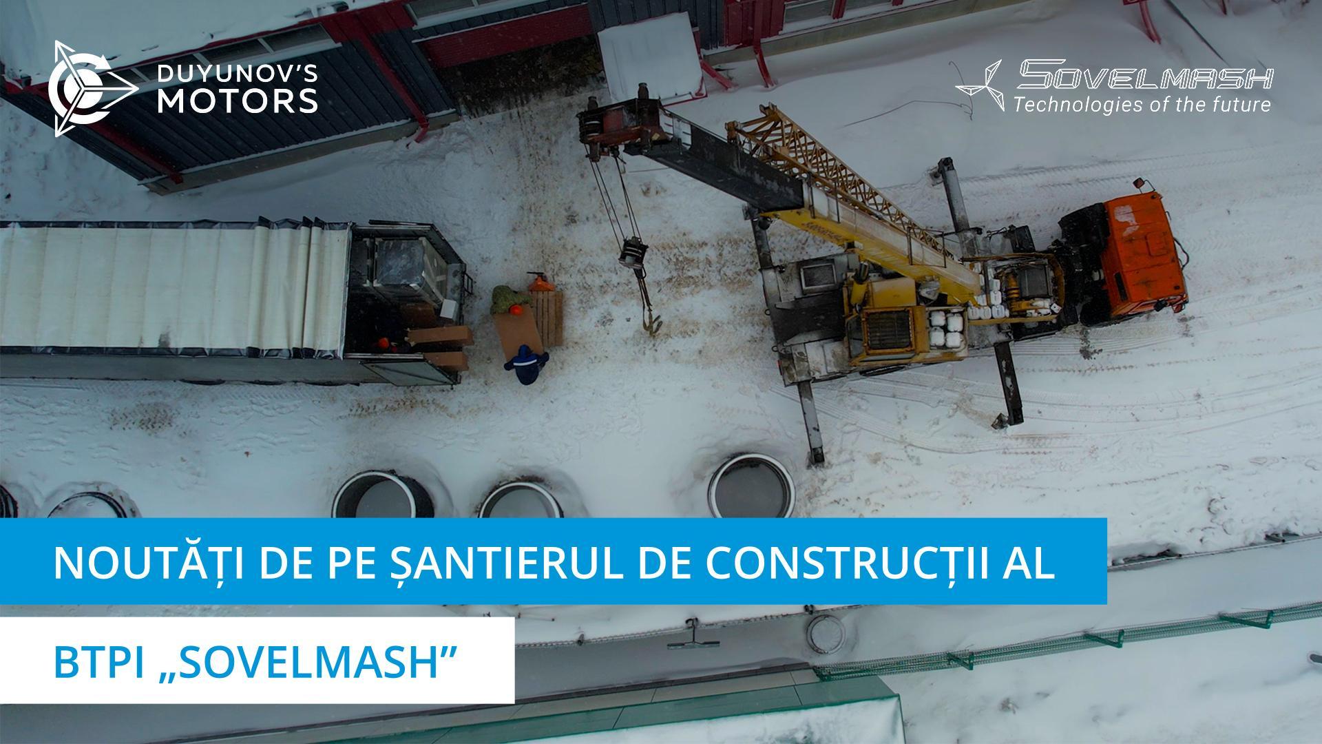 Noutăți de pe șantierul de construcții al BTPI „Sovelmash”