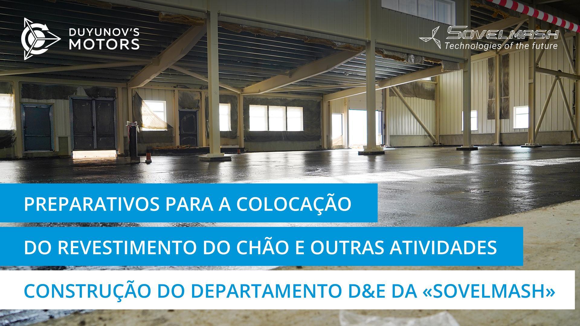 Preparativos para a tarefa de colocação do revestimento de chão e outras atividades | construção do departamento D&E da "Sovelmash"