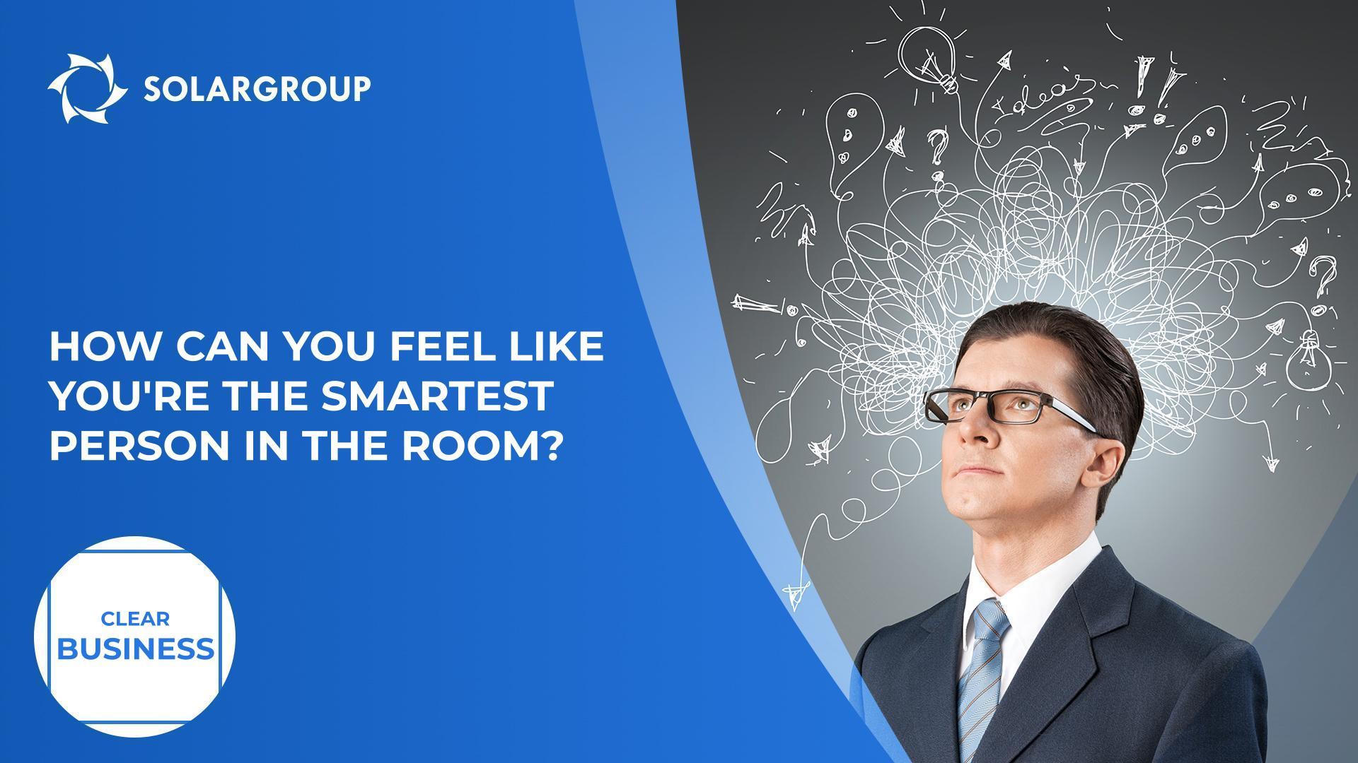 How can you feel like you're the smartest person in the room? | Clear Business