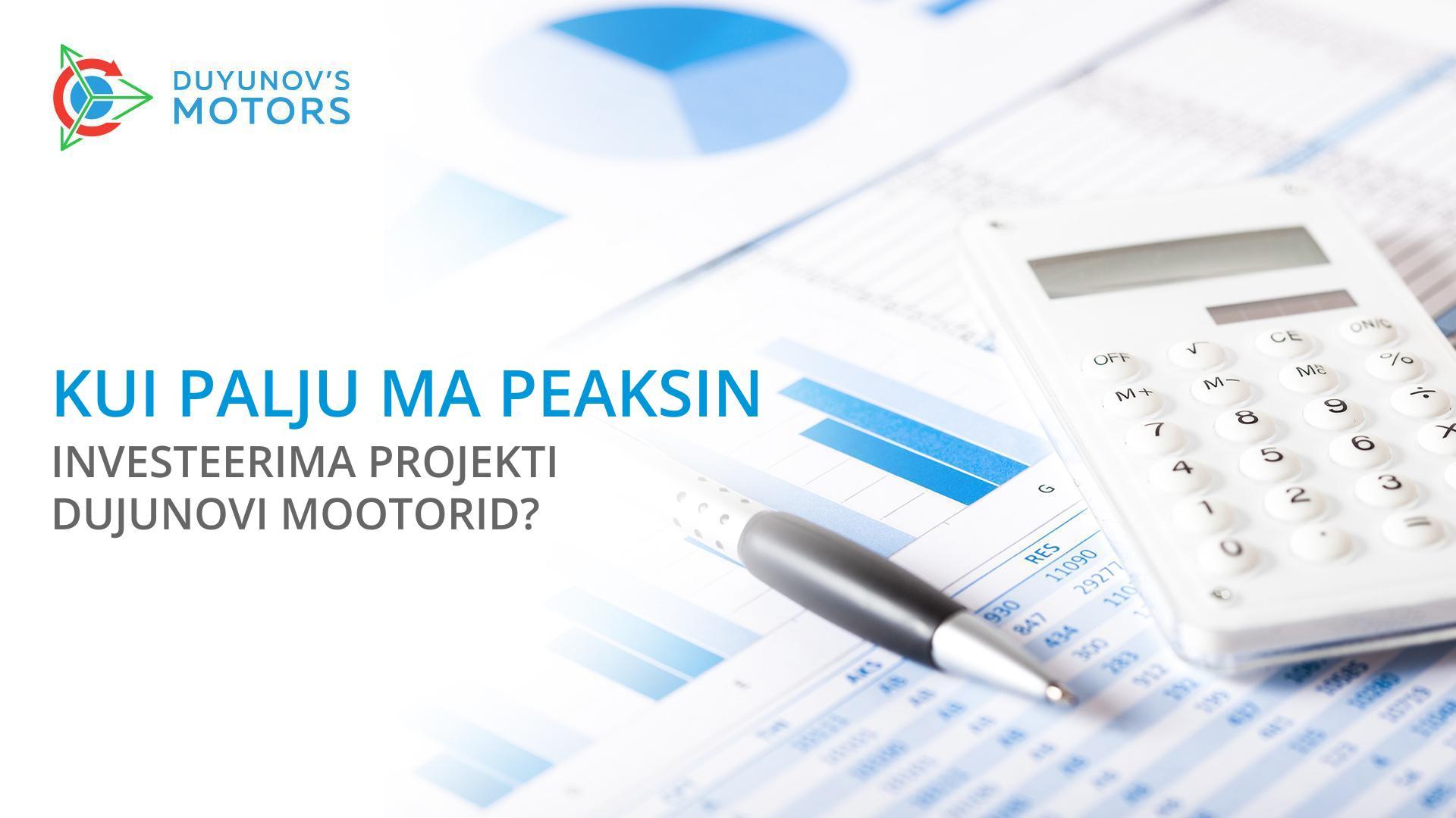 Kui palju ma peaksin investeerima projekti Dujunovi mootorid?