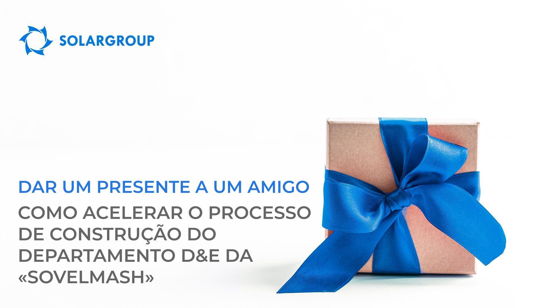 "Dar um presente a um Amigo": como acelerar o processo de construção do departamento D&E da "Sovelmash"