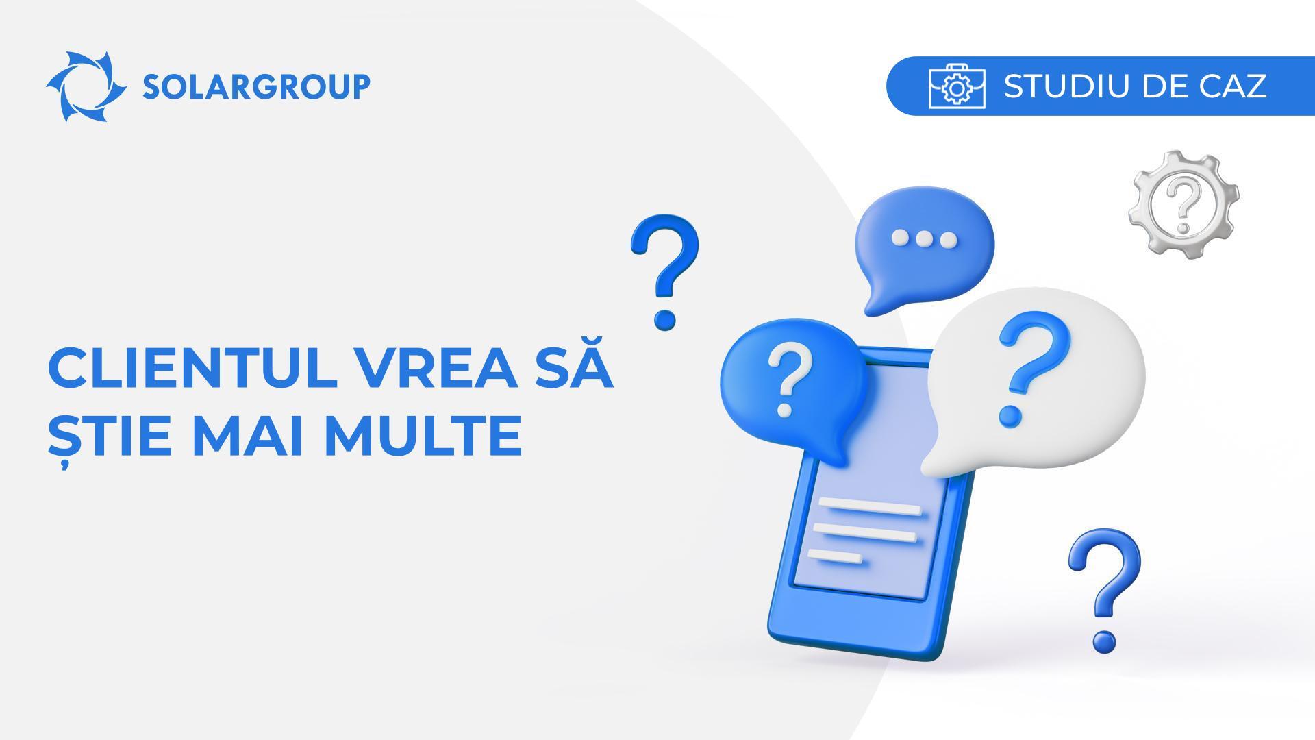 Clientul vrea să știe mai multe | Studiul de caz din viața unui partener