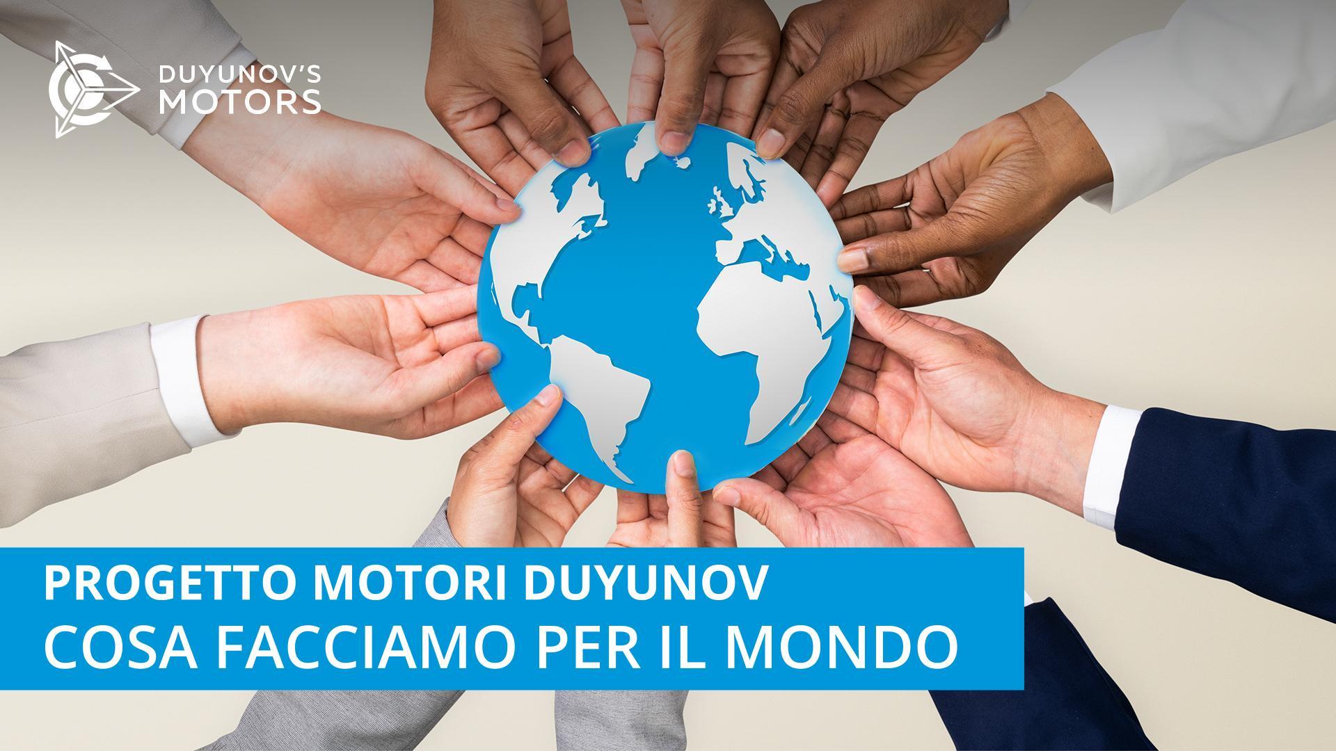 Progetti Motori Duyunov: cosa facciamo per il mondo