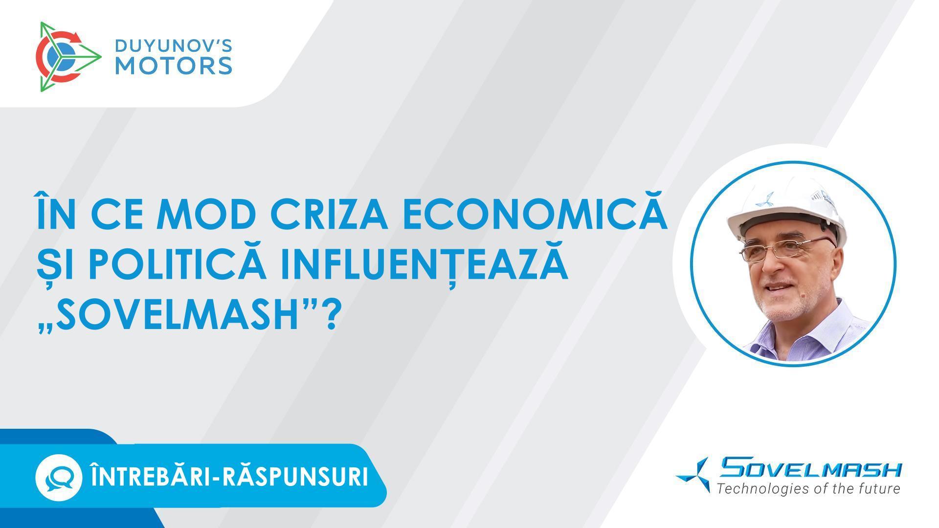 Întrebări-răspunsuri | În ce mod criza economică și politică influențează „Sovelmash”?