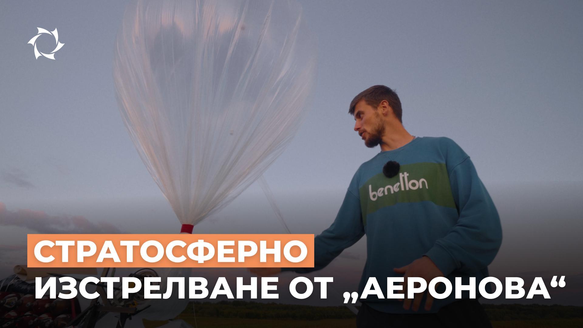 Как АЕРОНОВА изстрелва стратосферни сонди? Технологии, експерти, планове за бъдещето