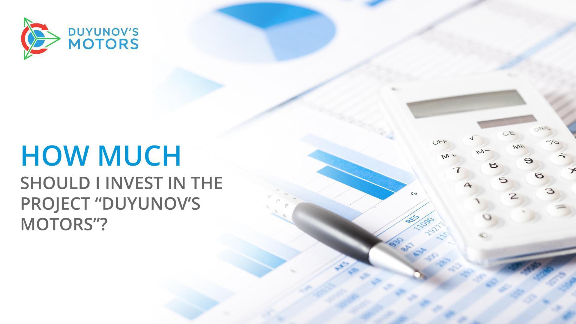 How much should I invest in the project "Duyunov's motors"?