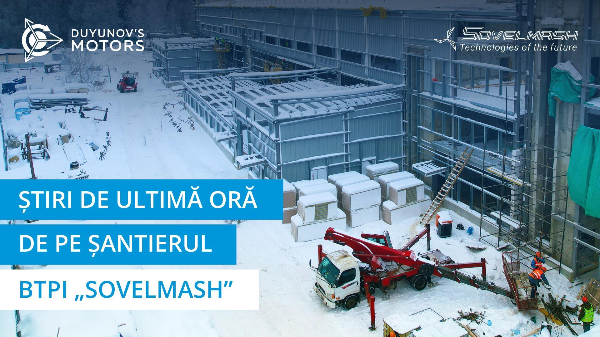 Știri „fierbinți” de pe șantierul de construcții al BTPI „Sovelmash”