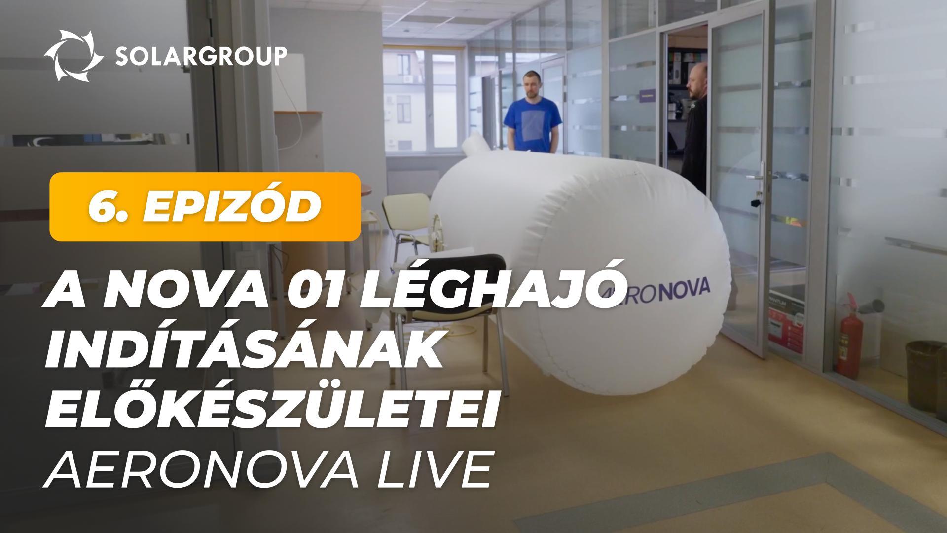 Megmutatjuk a NOVA 01 léghajó indításának előkészületeiről készült felvételeket | AERONOVA Live. 6. epizód