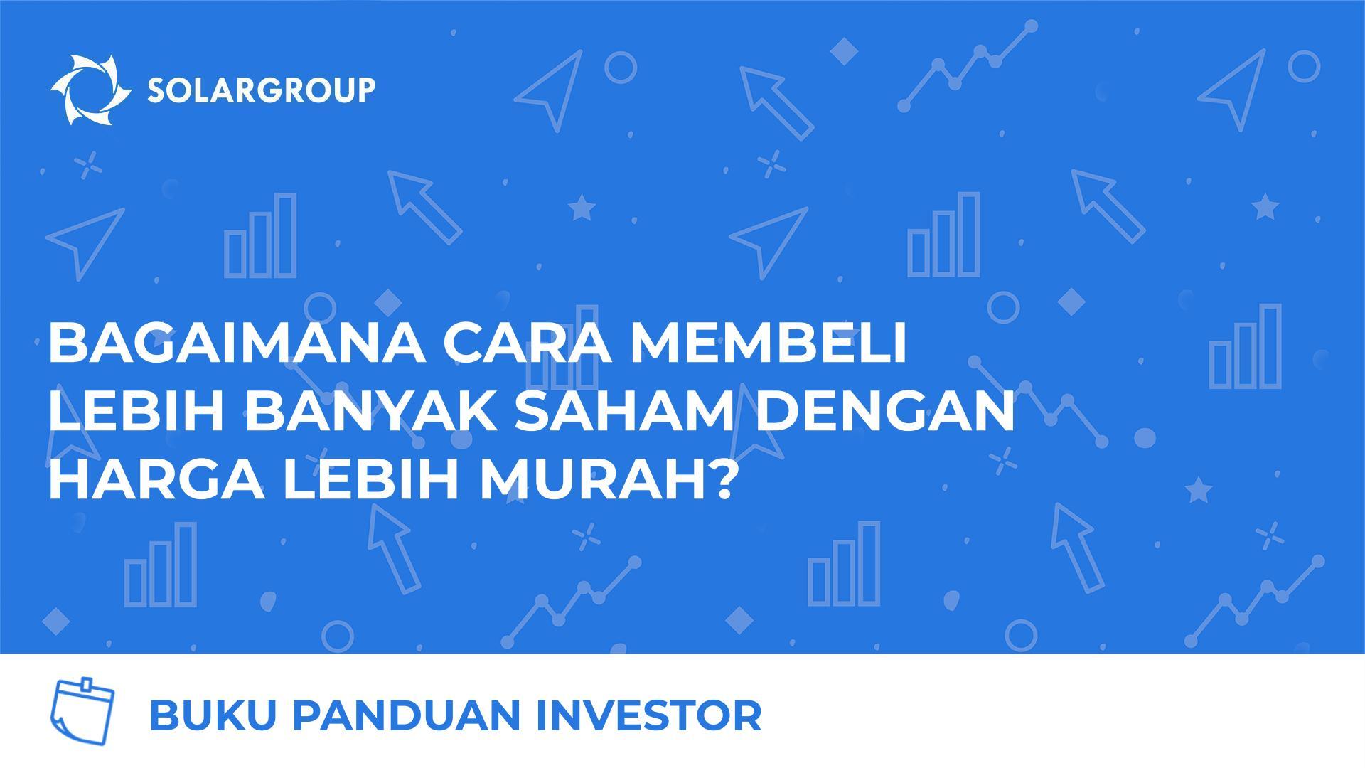 Buku panduan investor: Bagaimana cara membeli lebih banyak saham dengan harga lebih murah?