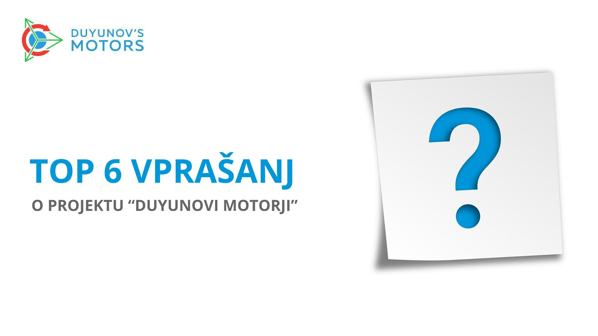Top 6 vprašanj o projektu "Duyunovi motorji"
