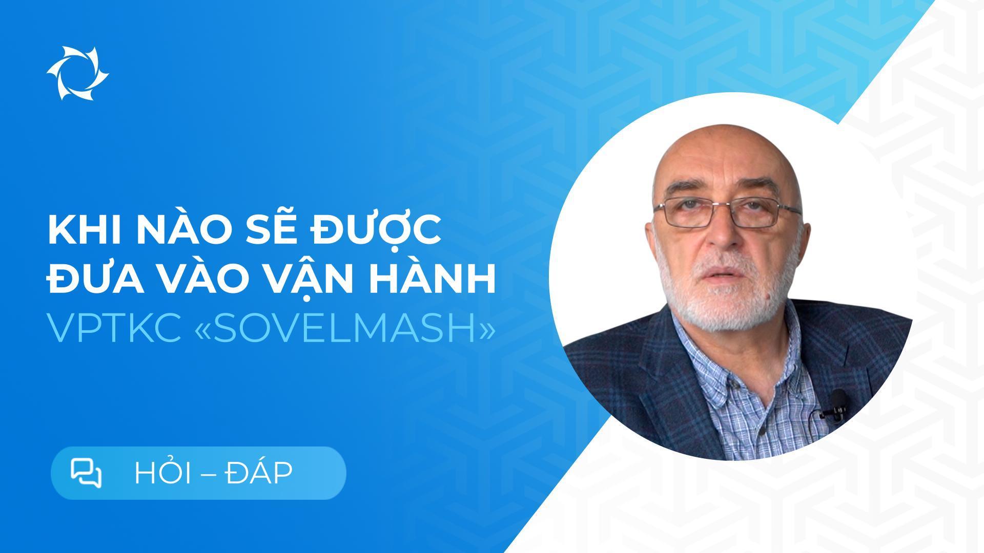 Thời điểm đưa VPTKC «Sovelmash» vào vận hành: giải đáp các câu hỏi của các nhà đầu tư
